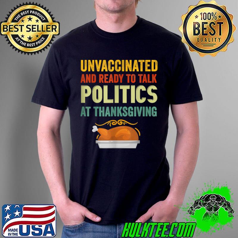 Nice Unvaccinated And Ready To Talk Politics At Thanksgiving T Shirt Unisex Nice Unvaccinated And Ready To Talk Politics At Thanksgiving T Shirt Unisex