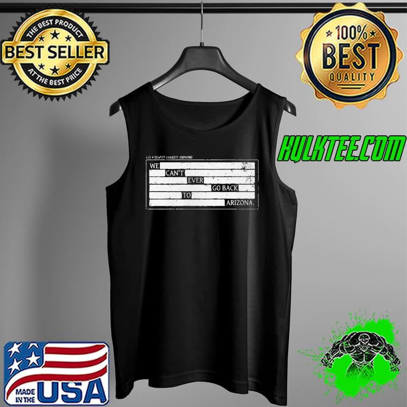 Nice We Can’t Ever Go Back To Arizona Shirt Tank Top Nice We Can’t Ever Go Back To Arizona Shirt Tank Top