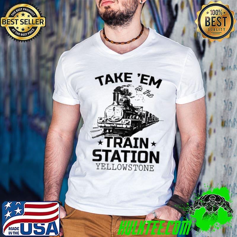 Nice Western Coountry Yellowstone Take Em To The Train Station T-Shirt