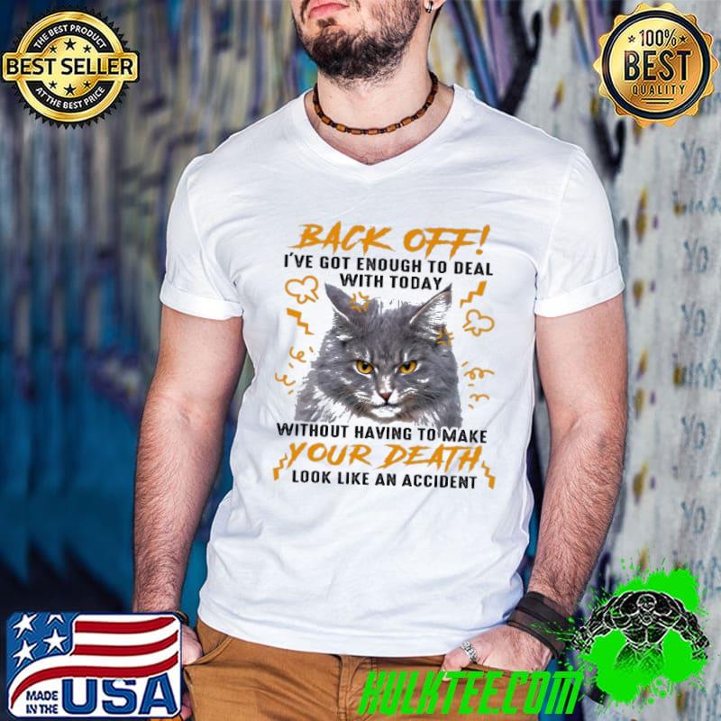 Official Back Off I'Ve Got Enough To Deal With Today Without Having To Make Your Death Look Like An Accident Shirt