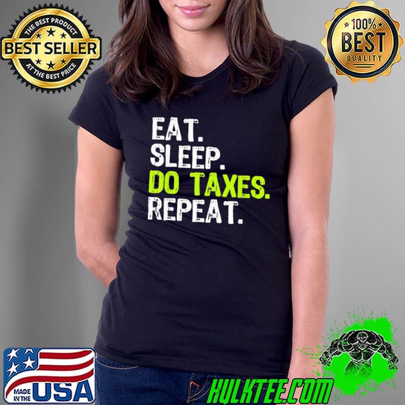 Official Eat Sleep Do Taxes Repeat Accountant Shirt Ladies Tee Official Eat Sleep Do Taxes Repeat Accountant Shirt Ladies Tee