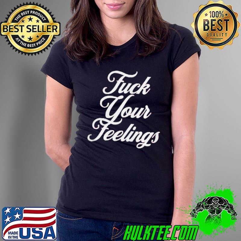 Official Fuck your feelings Ladies Tee Official Fuck your feelings Ladies Tee