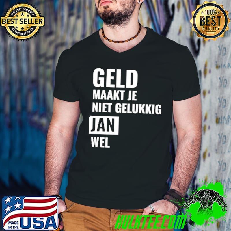 Official Geld Maakt Je Niet Gelukkig Jan Wel Shirt