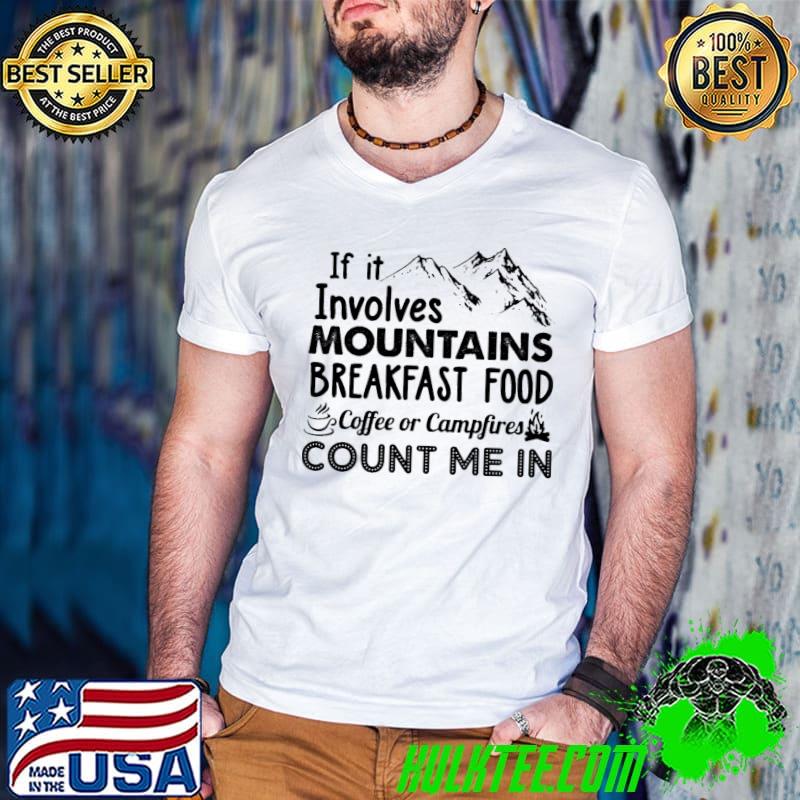 Official Hiking If It Involves Mountains Breakfast Food Coffee Or Campfires Count Me In Shirt