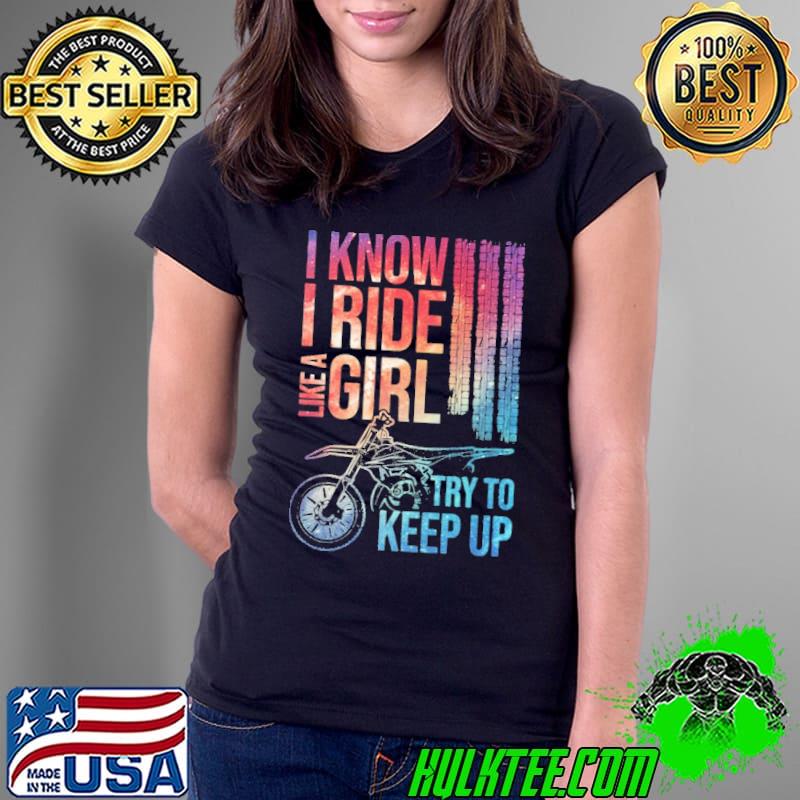 Official I Know I Ride Like A Girl Try To Keep Up Motocross Dirt Bike Ladies Tee Official I Know I Ride Like A Girl Try To Keep Up Motocross Dirt Bike Ladies Tee