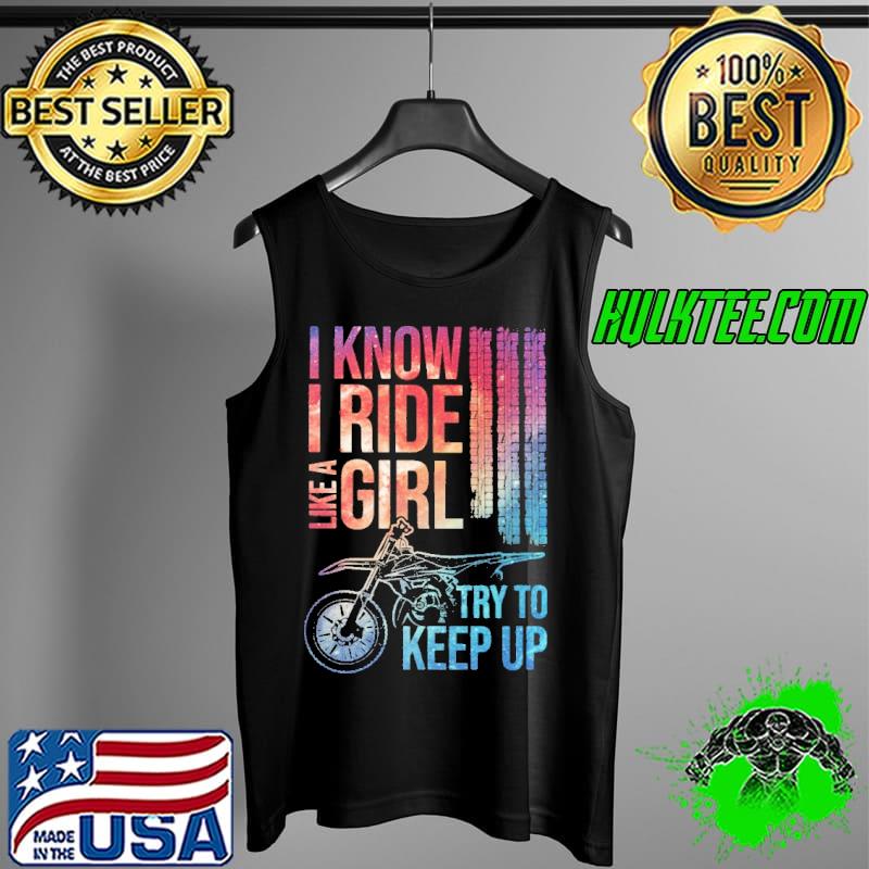 Official I Know I Ride Like A Girl Try To Keep Up Motocross Dirt Bike Tank Top Official I Know I Ride Like A Girl Try To Keep Up Motocross Dirt Bike Tank Top
