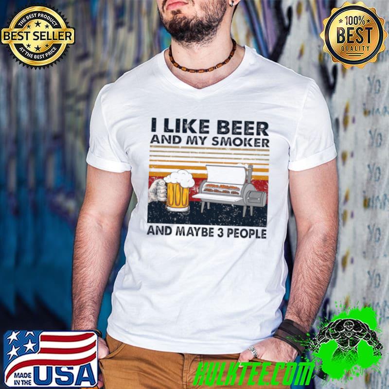 Official I like beer and my smoker and maybe 3 people shirt