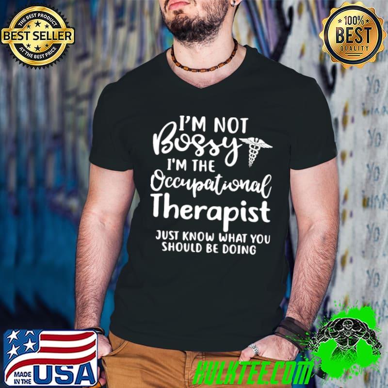 Official I'M Not Bossy Occupational Therapist Just Know What You Should Be Doing Shirt