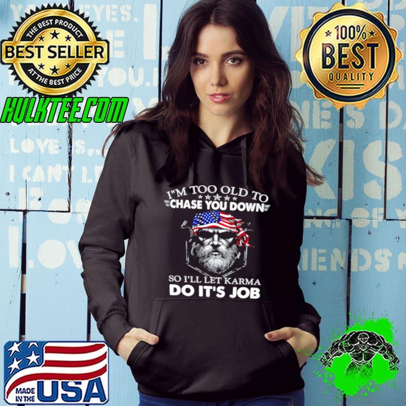 Official I’m too old to chase you down so i’ll let karma do it’s job Hoodie Official I’m too old to chase you down so i’ll let karma do it’s job Hoodie