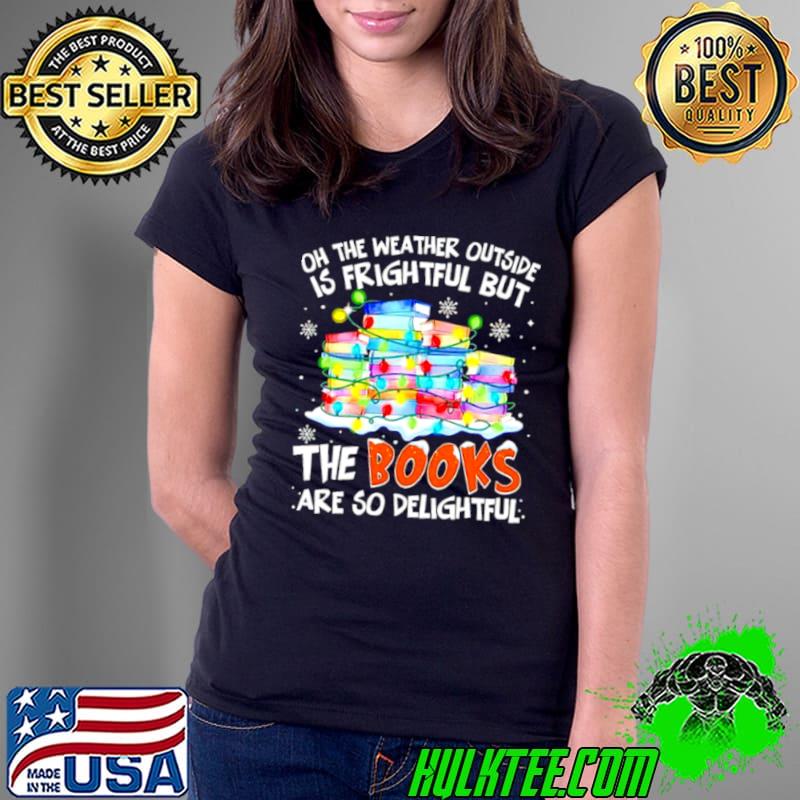 Official Oh the weather outside is frightful but the books are so delightful Christmas Ladies Tee Official Oh the weather outside is frightful but the books are so delightful Christmas Ladies Tee