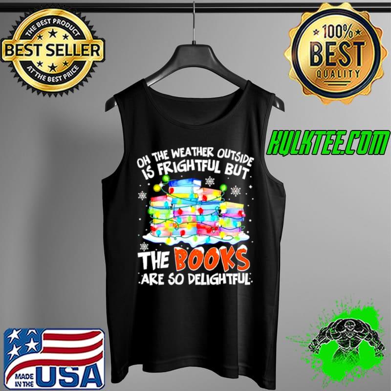 Official Oh the weather outside is frightful but the books are so delightful Christmas Tank Top Official Oh the weather outside is frightful but the books are so delightful Christmas Tank Top
