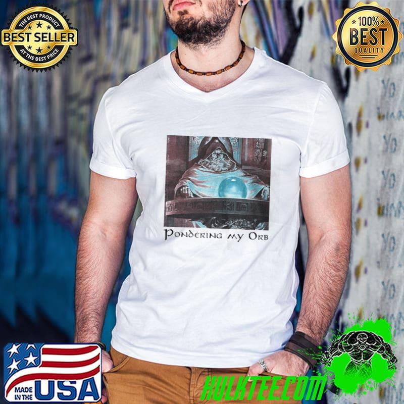 Official Pondering my orb shirt