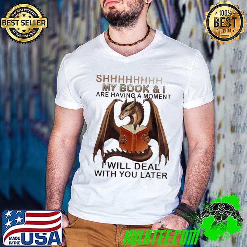 Official Shhhhhhh My Book And I Are Having A Moment I Will Deal With You Later Dragon shirt