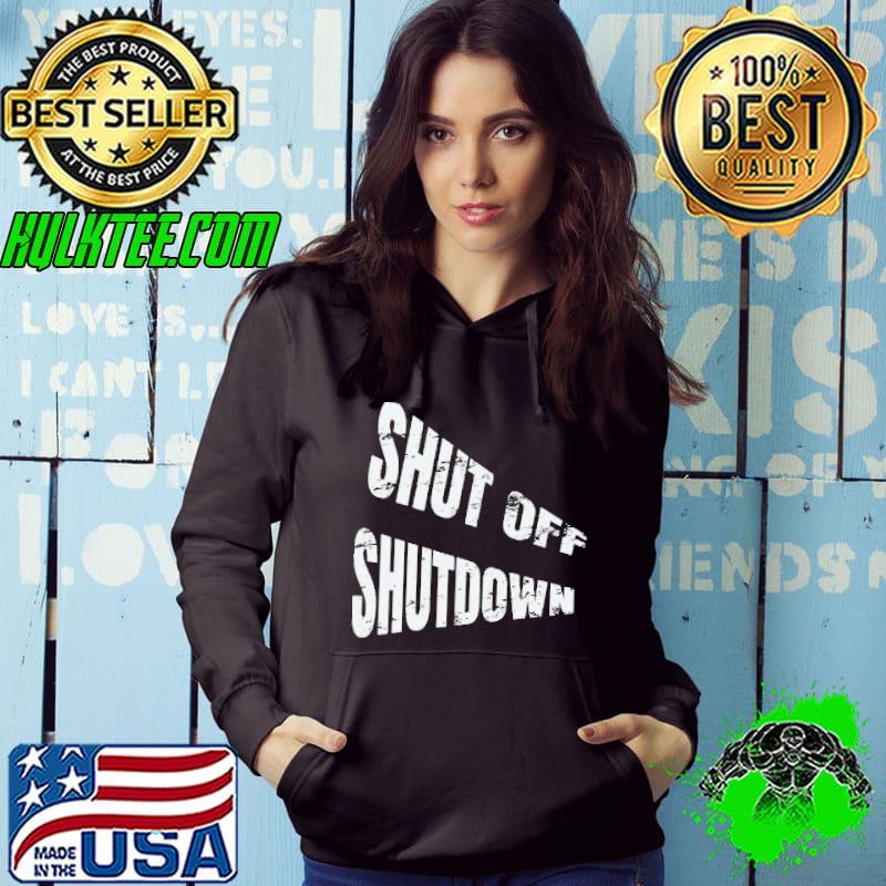 Official Shut Off Shutdown Shirt Hoodie Official Shut Off Shutdown Shirt Hoodie