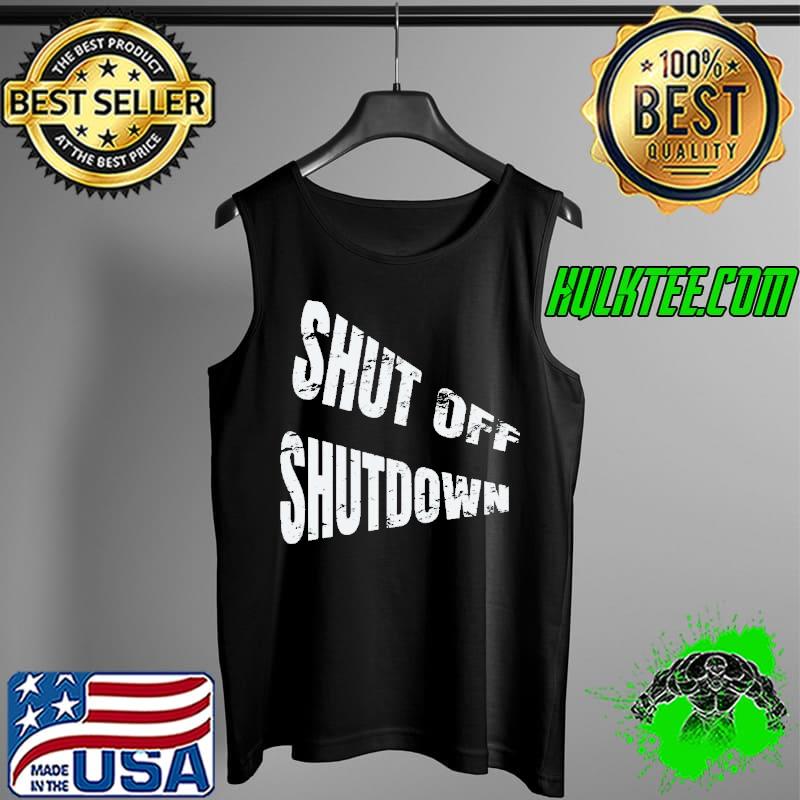Official Shut Off Shutdown Shirt Tank Top Official Shut Off Shutdown Shirt Tank Top
