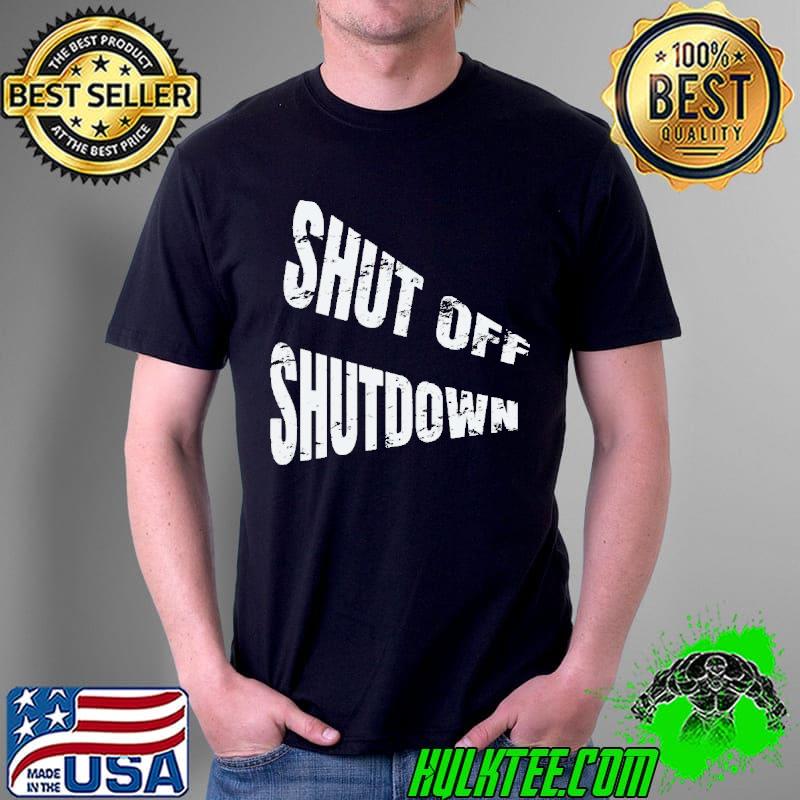 Official Shut Off Shutdown Shirt Unisex Official Shut Off Shutdown Shirt Unisex