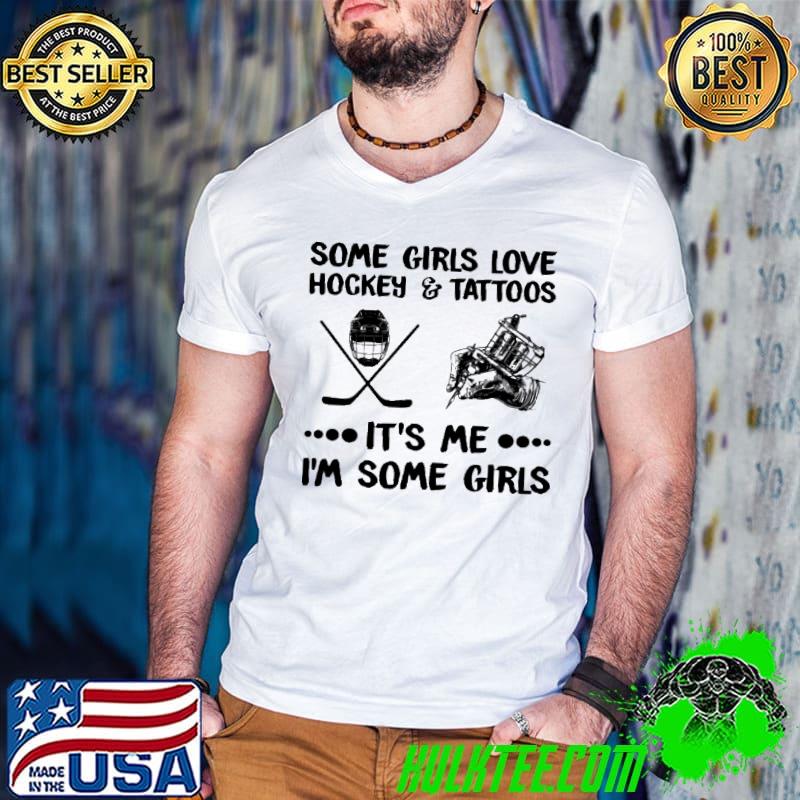 Official Some Girls Love Hockey And Tattoos It's Me I'm Some Girls shirt
