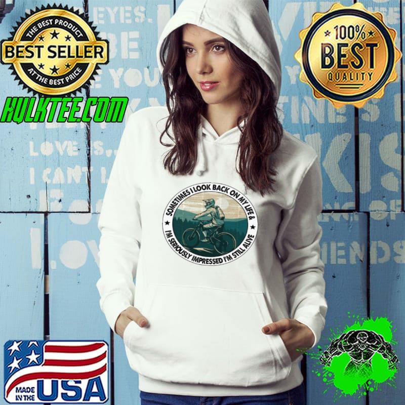 Official Sometimes i look back on my life and im seriously impressed im still alive Hoodie Official Sometimes i look back on my life and im seriously impressed im still alive Hoodie