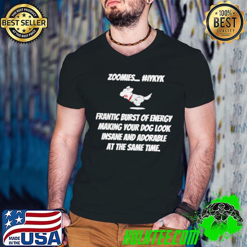Official Zoomies frantic burst of energy making your dog look insane shirt