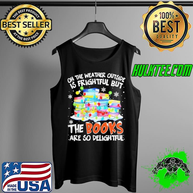 Oh the weather outside is frightful but the books are so delightful Christmas Tank Top Oh the weather outside is frightful but the books are so delightful Christmas Tank Top