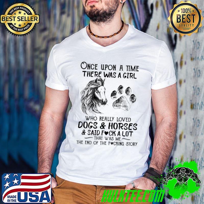 Once Upon A Time There Was A Girl Who Really Loved Dogs And Horses Said Fuck A Lot Shirt