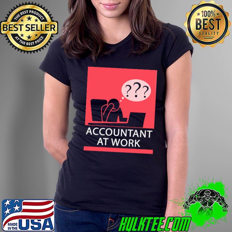 Original Accountant At Work Shirt Ladies Tee Original Accountant At Work Shirt Ladies Tee