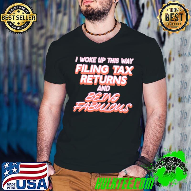 Original Accountant I Woke Up This Way Filing Tax And Being Fabulous Shirt