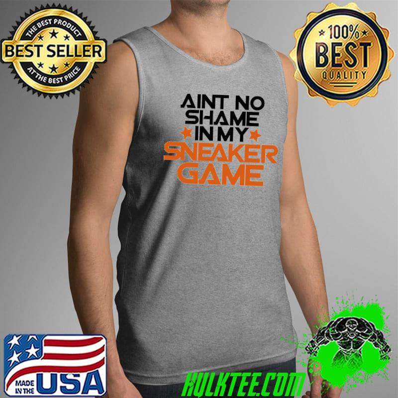 Original Aint No Shame In My Sneaker Game Shirt Tank Top Original Aint No Shame In My Sneaker Game Shirt Tank Top