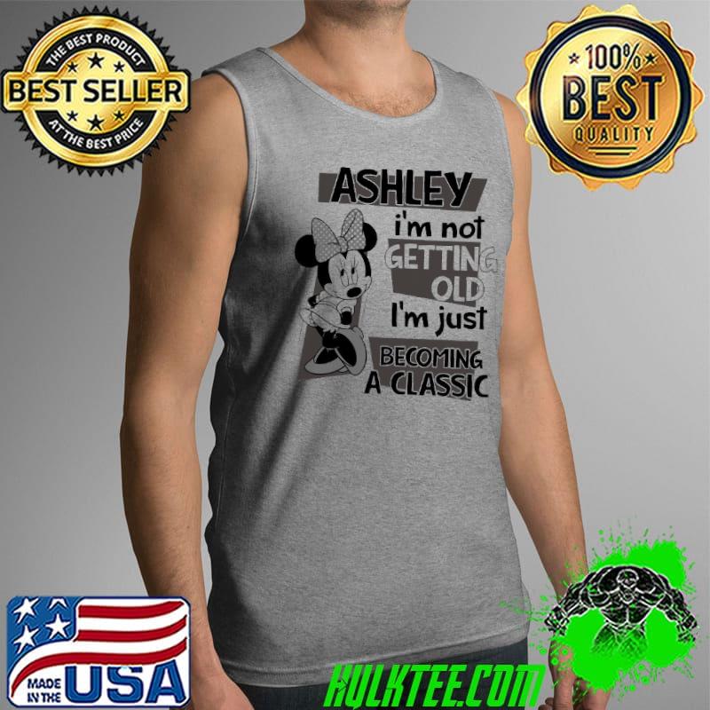 Original Ashley im not getting old im just becoming a classic minnie mouse Tank Top Original Ashley im not getting old im just becoming a classic minnie mouse Tank Top