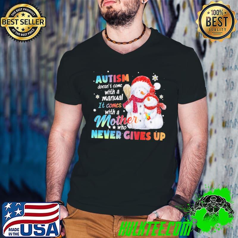 Original Autism Doesn't Come With A Manual It Comes With a Mother Who Never Gives Up Snowman Autism Shirt Original Autism Doesn't Come With A Manual It Comes With a Mother Who Never Gives Up Snowman Autism Shirt