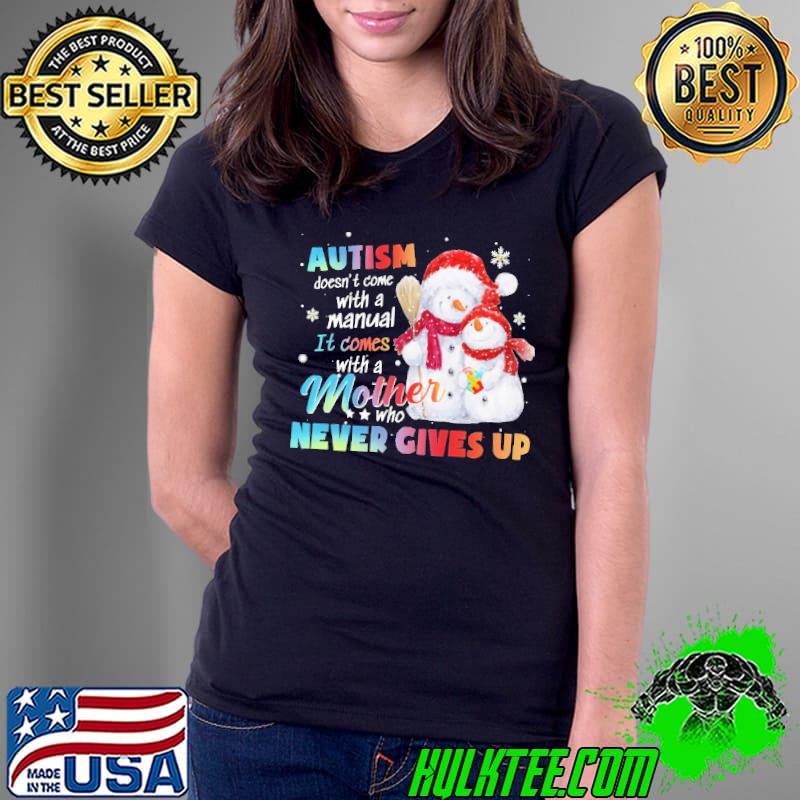 Original Autism Doesn't Come With A Manual It Comes With a Mother Who Never Gives Up Snowman Autism Shirt Ladies Tee Original Autism Doesn't Come With A Manual It Comes With a Mother Who Never Gives Up Snowman Autism Shirt Ladies Tee