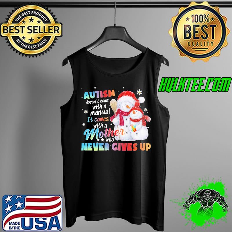 Original Autism Doesn't Come With A Manual It Comes With a Mother Who Never Gives Up Snowman Autism Shirt Tank Top Original Autism Doesn't Come With A Manual It Comes With a Mother Who Never Gives Up Snowman Autism Shirt Tank Top
