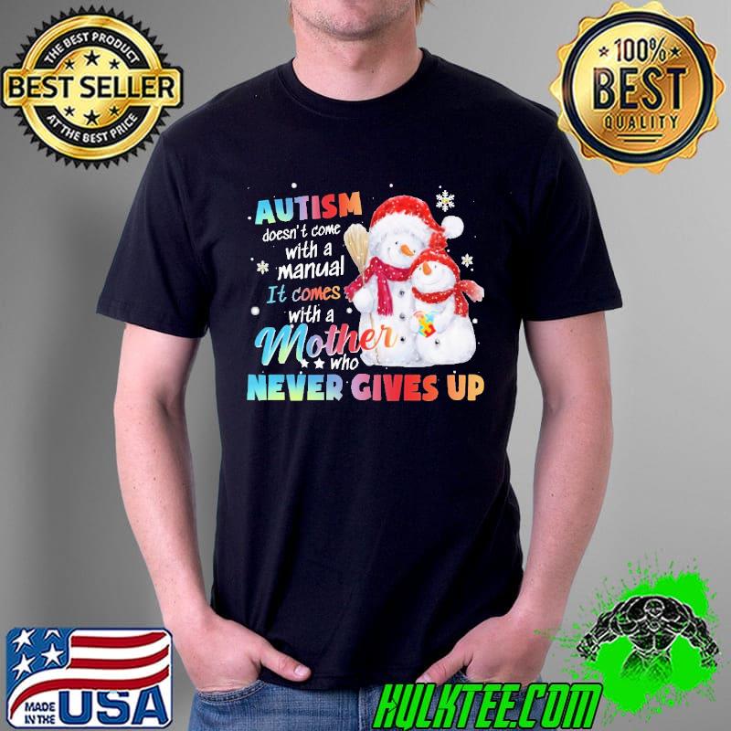 Original Autism Doesn't Come With A Manual It Comes With a Mother Who Never Gives Up Snowman Autism Shirt Unisex Original Autism Doesn't Come With A Manual It Comes With a Mother Who Never Gives Up Snowman Autism Shirt Unisex