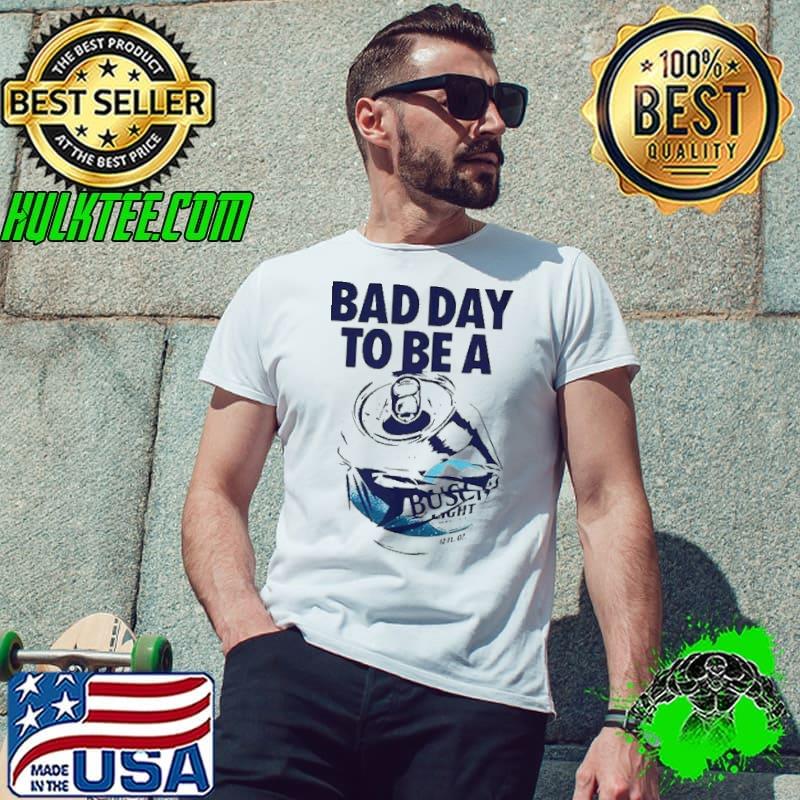 Original Bad day to be a Busch Light Unisex Original Bad day to be a Busch Light Unisex