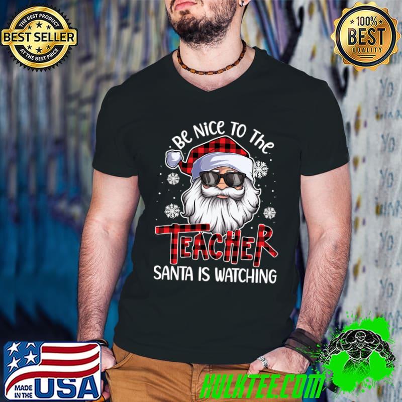 Original Be Nice To The Teacher Santa Is Watching Christmas T-shirt