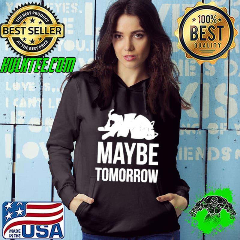 Original Cat Maybe Tomorrow shirt
