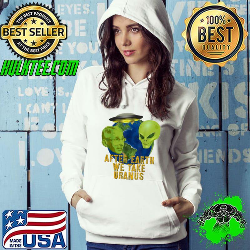 Original Fauci Alien UFO Outer Space After Earth We Take Uranus T-Shirt Hoodie Original Fauci Alien UFO Outer Space After Earth We Take Uranus T-Shirt Hoodie