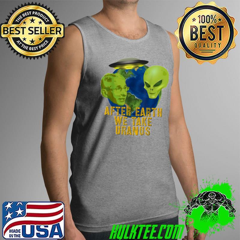Original Fauci Alien UFO Outer Space After Earth We Take Uranus T-Shirt Tank Top Original Fauci Alien UFO Outer Space After Earth We Take Uranus T-Shirt Tank Top