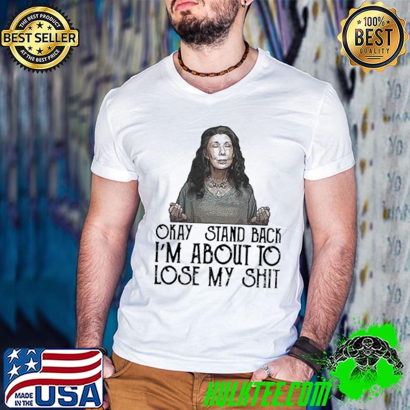 Original Frankie Okay Stand Back I’m About To Lose My Shit Shirt