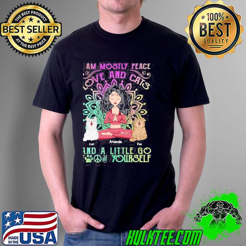 Original I Am Mostly Peace Love And Cats And A Little Go F Yourself yoga Shirt Unisex Original I Am Mostly Peace Love And Cats And A Little Go F Yourself yoga Shirt Unisex