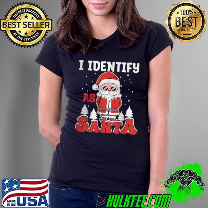 Original I Identify As Santa Claus Christmas T Shirt Ladies Tee Original I Identify As Santa Claus Christmas T Shirt Ladies Tee