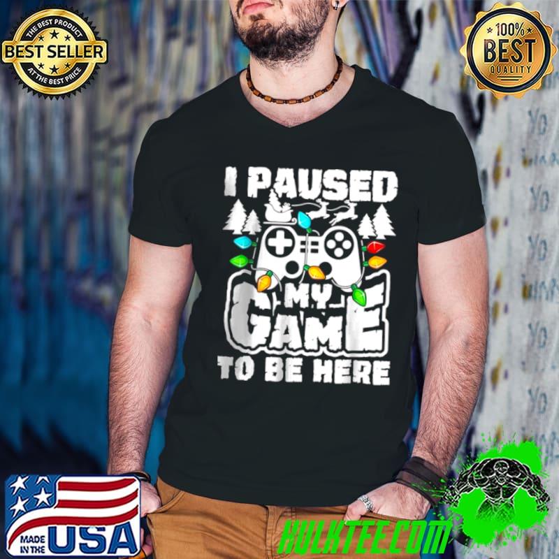 Original I Paused My Game To Be Here Christmas Gamer Video Games Xmas T Shirt