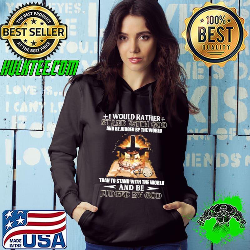 Original I Would Rather Stand With God And Be Judged By The World THan To Stand With The World And Be Judged By God Jesus Shirt