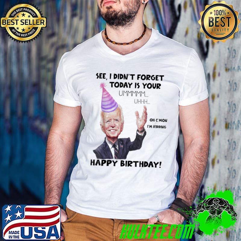 Original Joe Biden I did’nt Forget Today Is Your Birthday T-Shirt