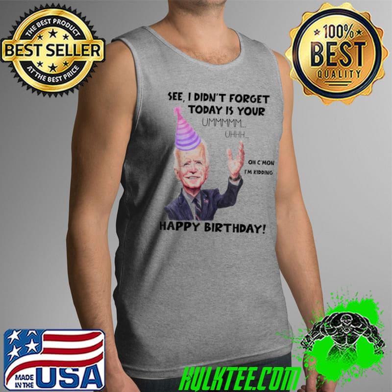 Original Joe Biden I did’nt Forget Today Is Your Birthday T-Shirt Tank Top Original Joe Biden I did’nt Forget Today Is Your Birthday T-Shirt Tank Top