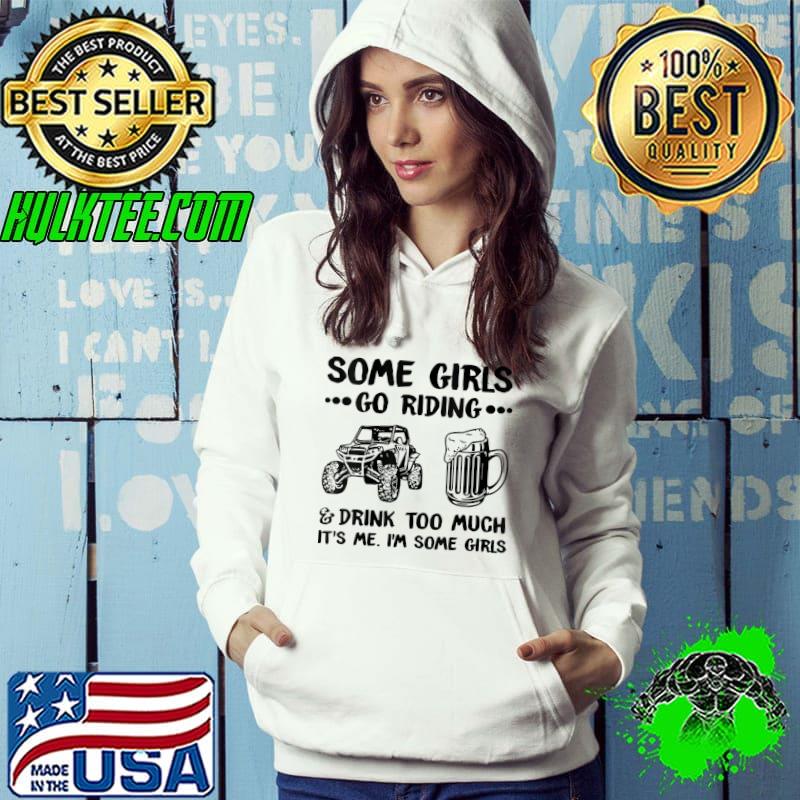Original Some Girls Go Riding And Drink Too Much UTV SxS 4 Wheeler T-Shirt Hoodie Original Some Girls Go Riding And Drink Too Much UTV SxS 4 Wheeler T-Shirt Hoodie