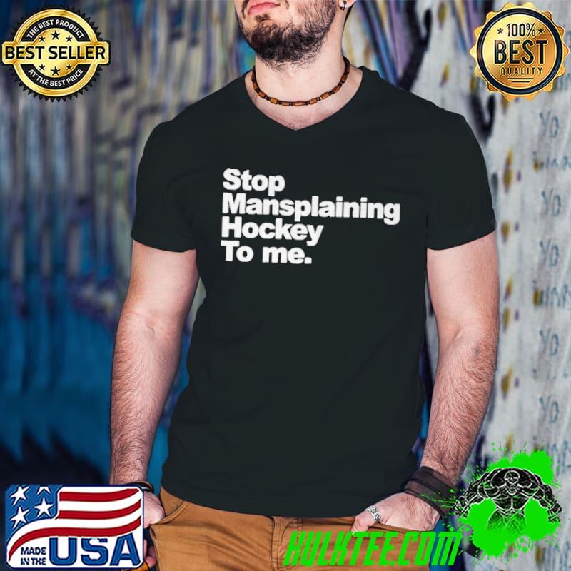 Original Stop mansplaining hockey to me shirt Original Stop mansplaining hockey to me shirt