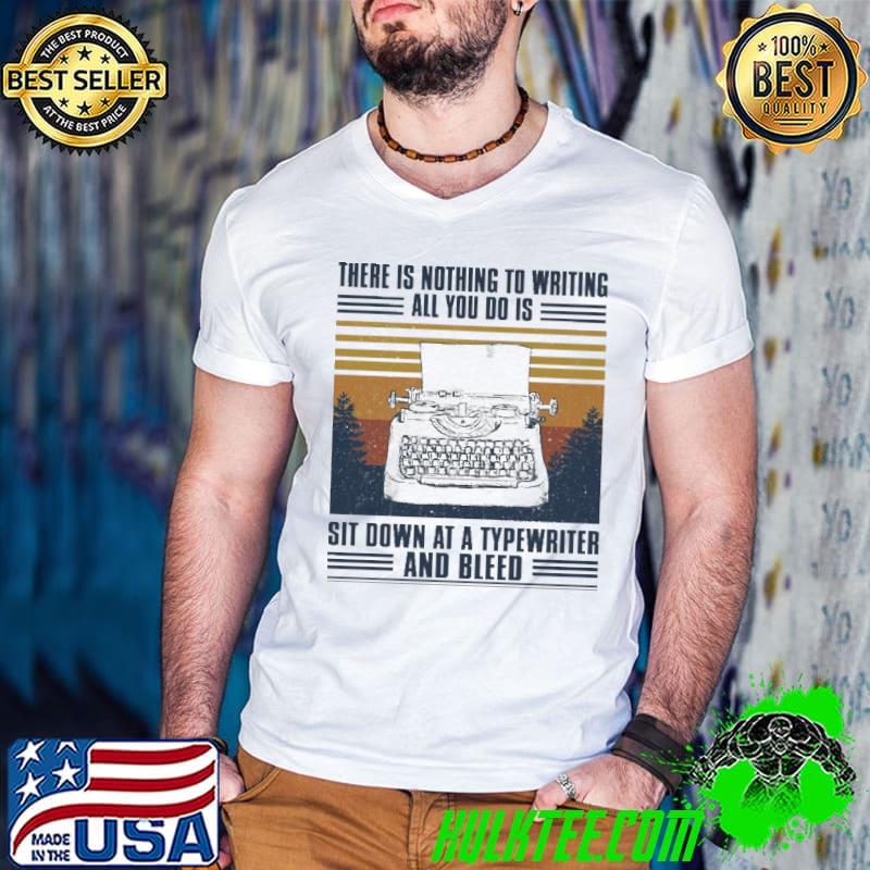 Original There is nothing to writing all you do is sit down at a typewriter and bleed vintage shirt