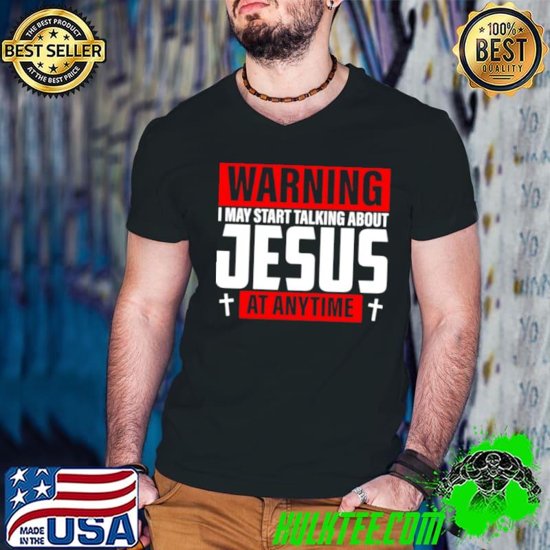 Original Warning I May Start Talking About Jesus At Anytime Shirt