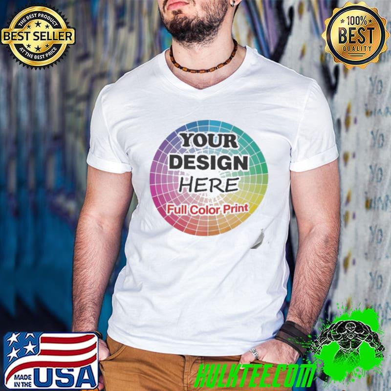 Original Your Design Here Full Color Print shirt